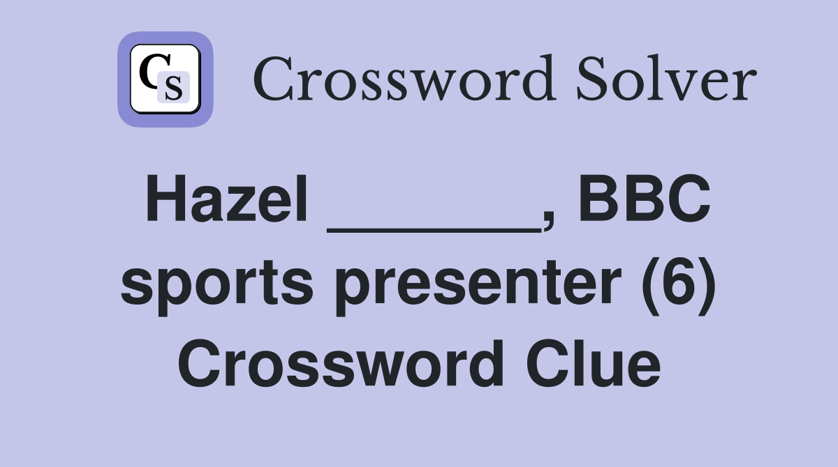 Hazel ______, BBC sports presenter (6) Crossword Clue