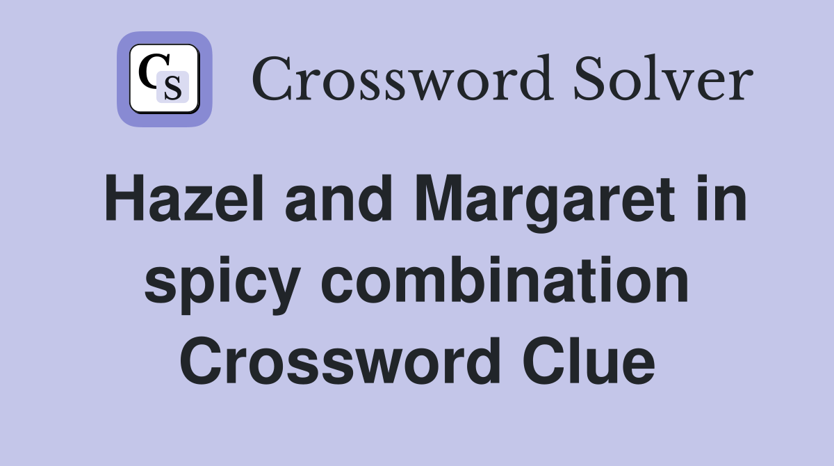 Hazel and Margaret in spicy combination Crossword Clue