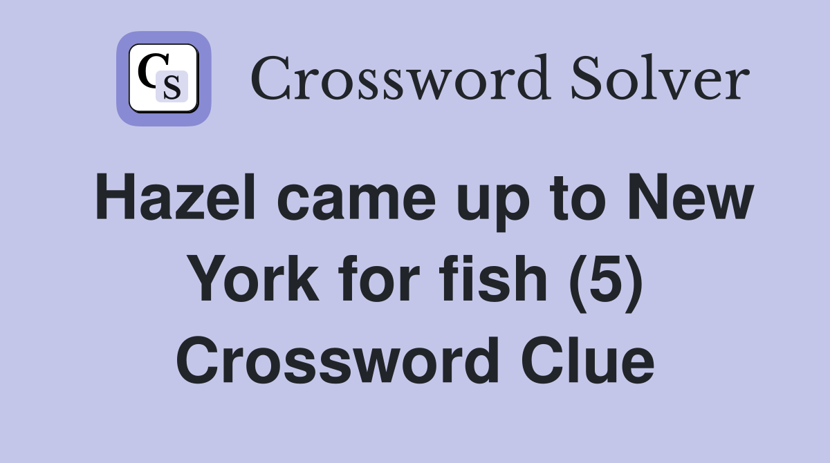 Hazel came up to New York for fish (5) Crossword Clue