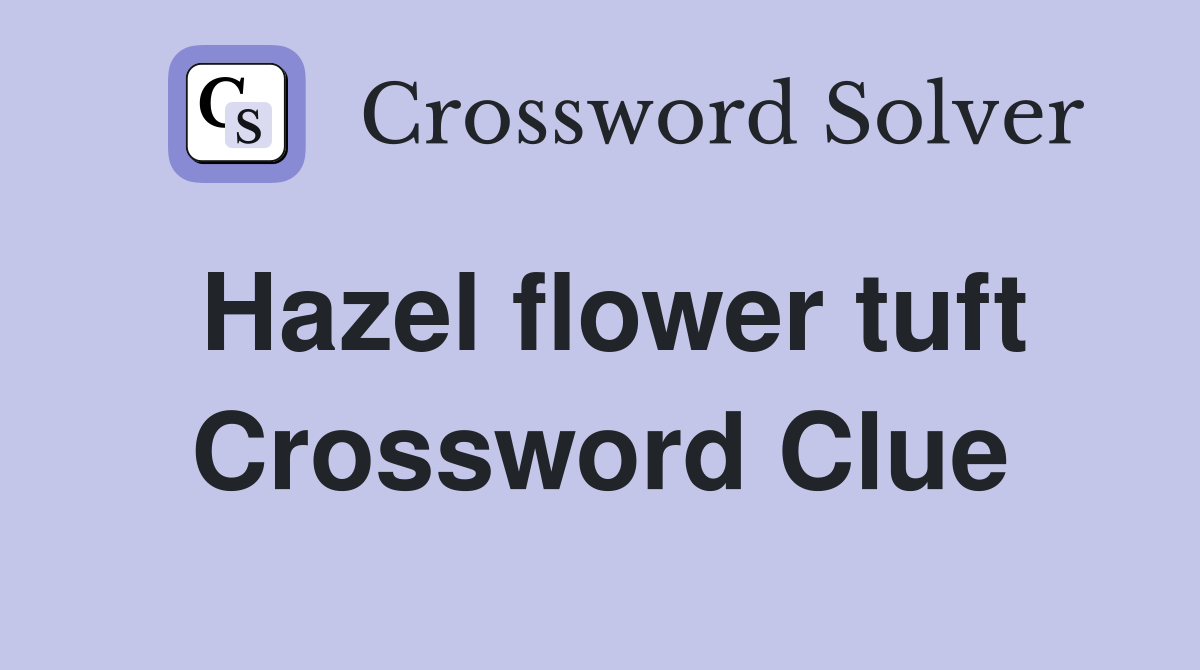 Hazel flower tuft Crossword Clue