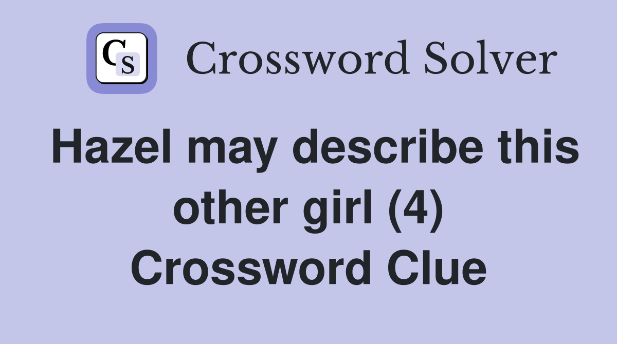 Hazel may describe this other girl (4) Crossword Clue