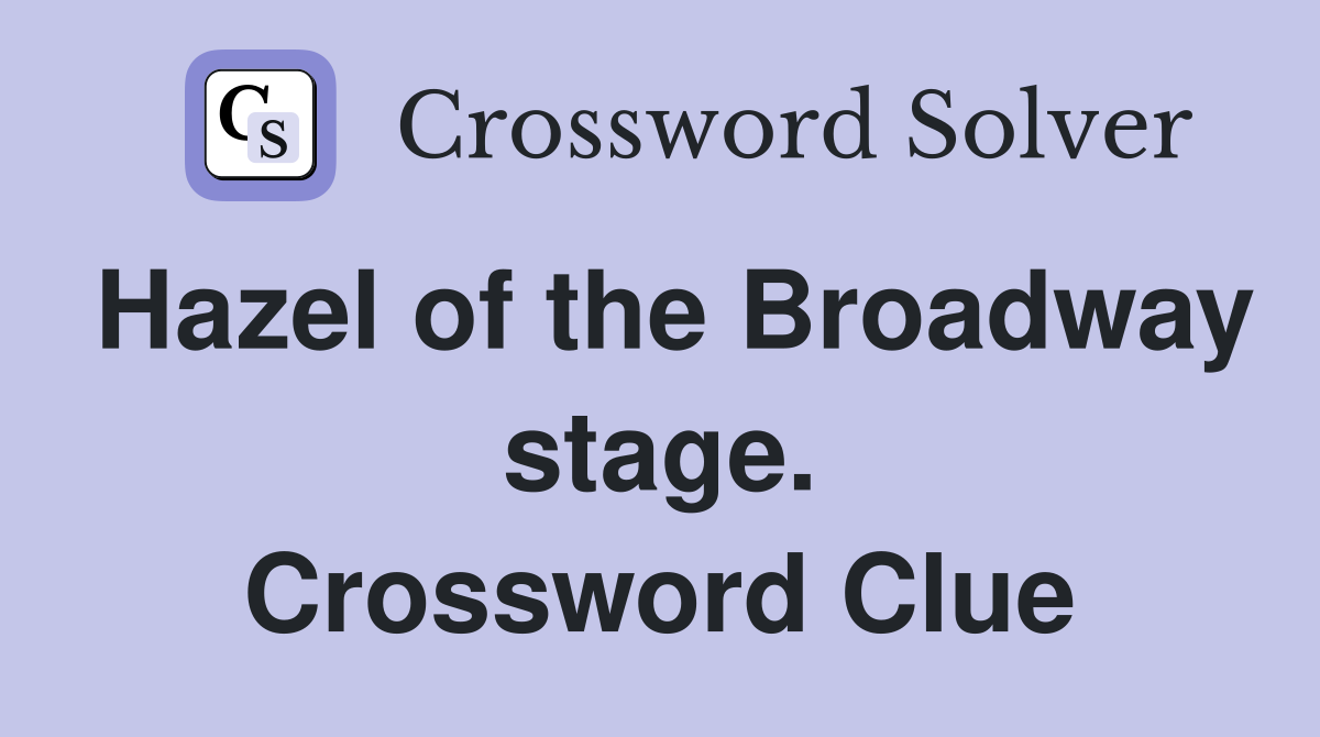 Hazel of the Broadway stage. Crossword Clue