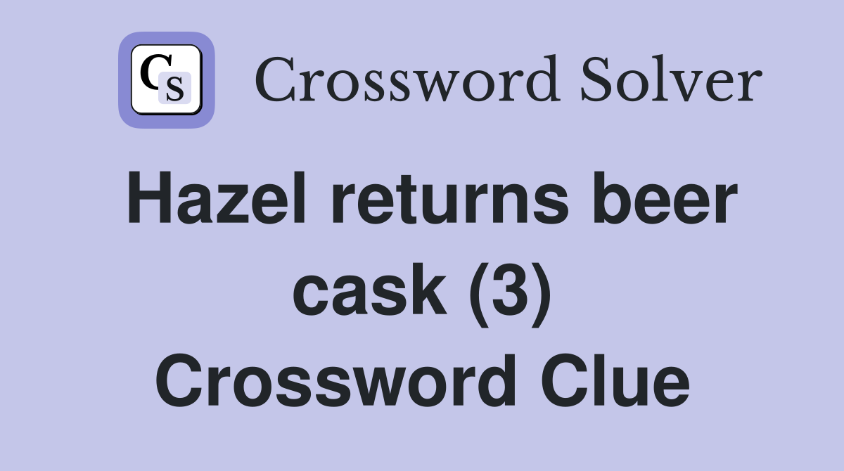 Hazel returns beer cask (3) Crossword Clue