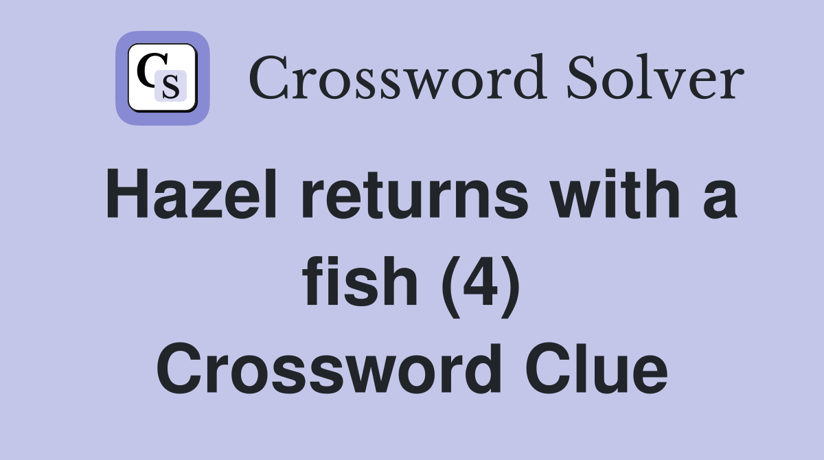 Hazel returns with a fish (4) Crossword Clue
