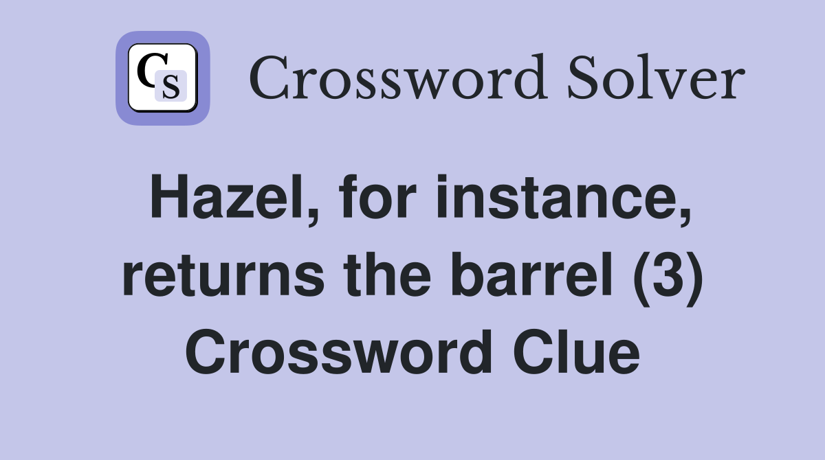Hazel, for instance, returns the barrel (3) Crossword Clue