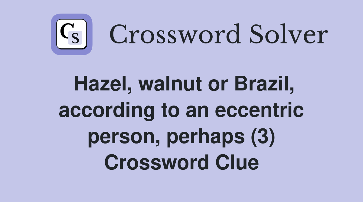 Hazel, walnut or Brazil, according to an eccentric person, perhaps (3) Crossword Clue