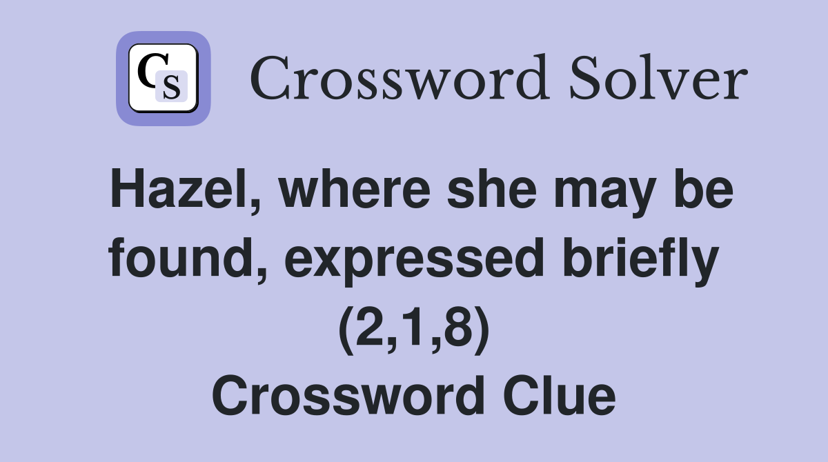 Hazel, where she may be found, expressed briefly (2,1,8) Crossword Clue