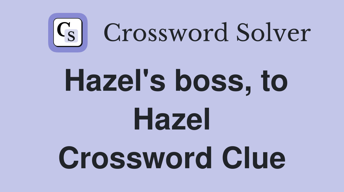 Hazel's boss, to Hazel Crossword Clue
