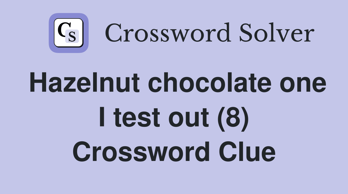 Hazelnut chocolate one I test out (8) Crossword Clue