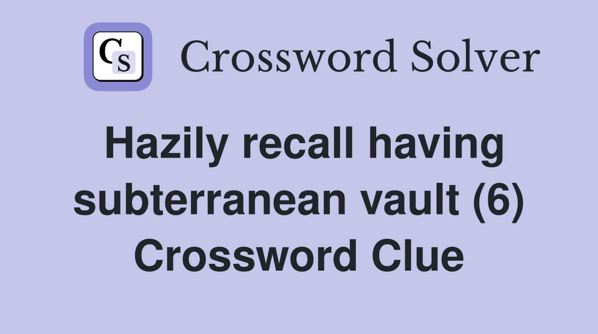 Hazily recall having subterranean vault (6) Crossword Clue