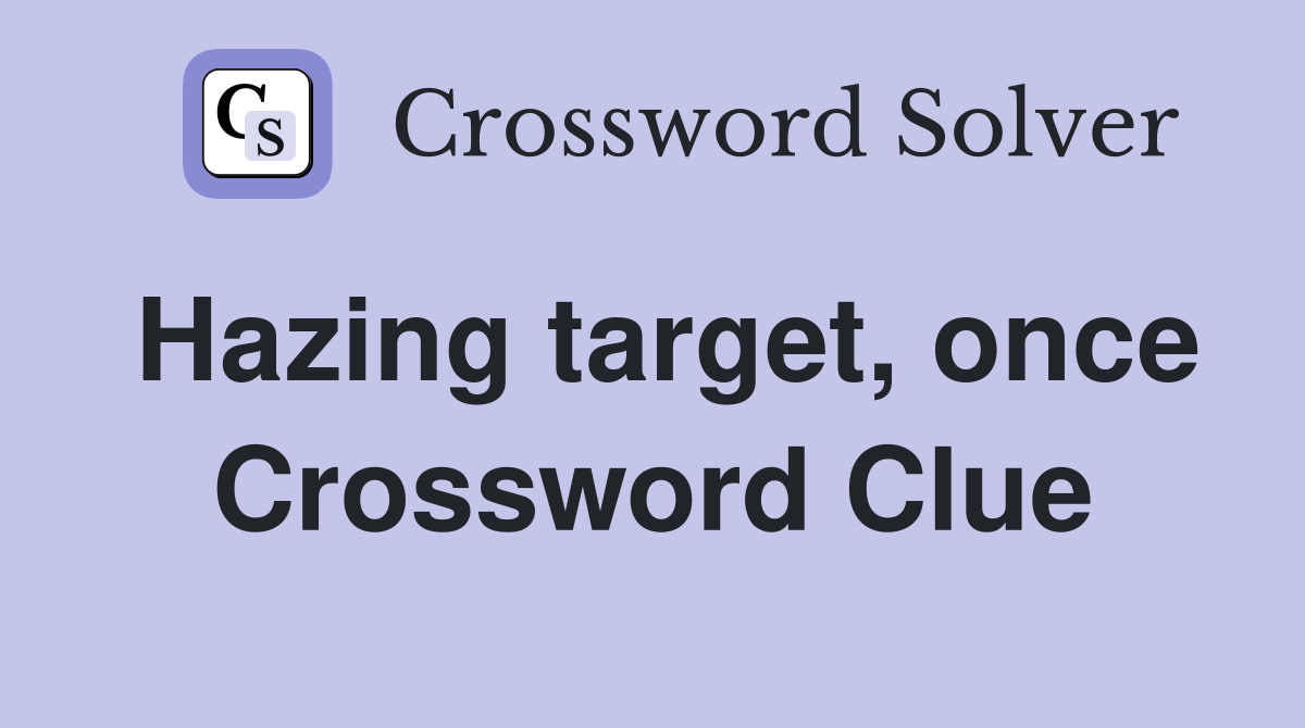 Hazing target, once Crossword Clue
