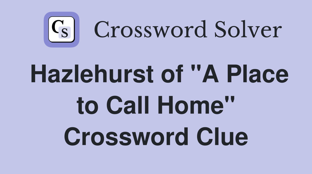 Hazlehurst of "A Place to Call Home" Crossword Clue
