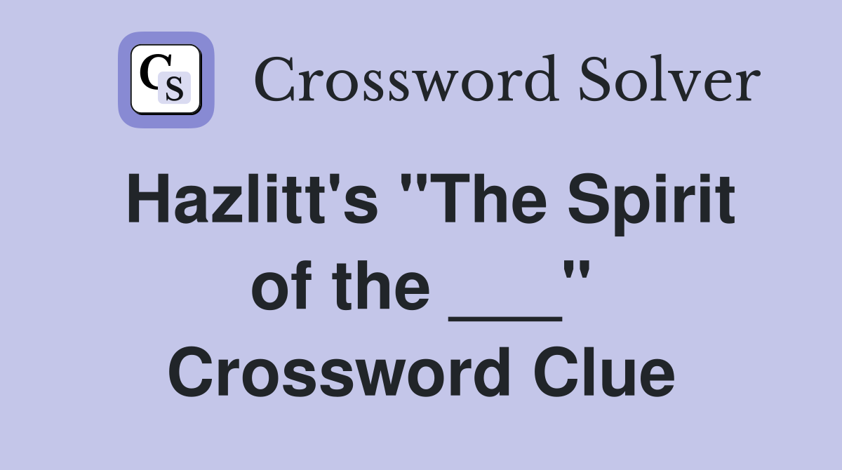 Hazlitt's "The Spirit of the ___" Crossword Clue