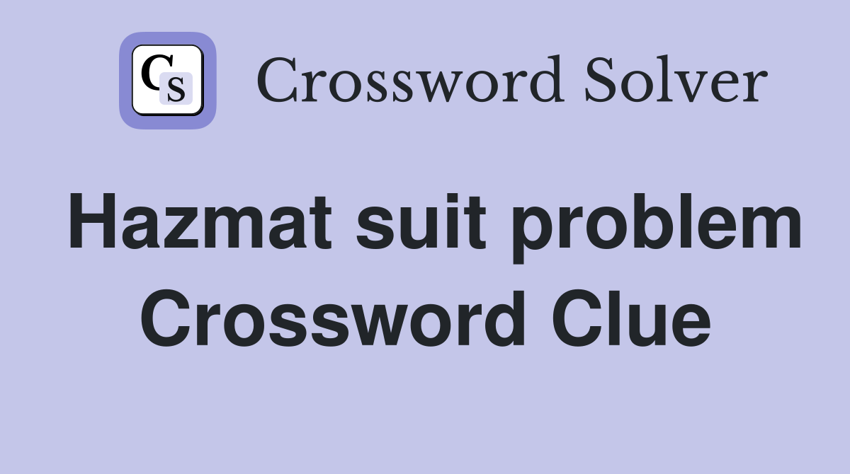 Hazmat suit problem Crossword Clue