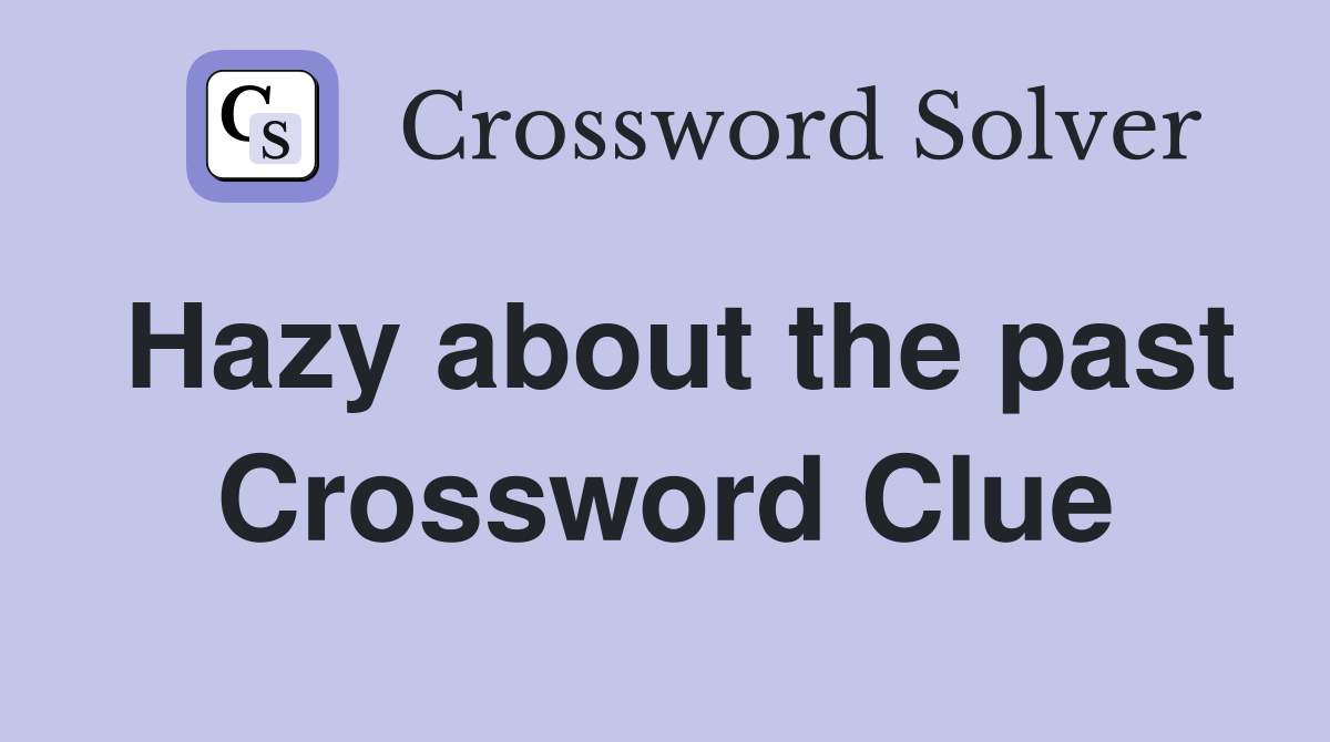 Hazy about the past Crossword Clue