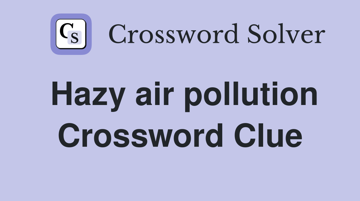 Hazy air pollution Crossword Clue