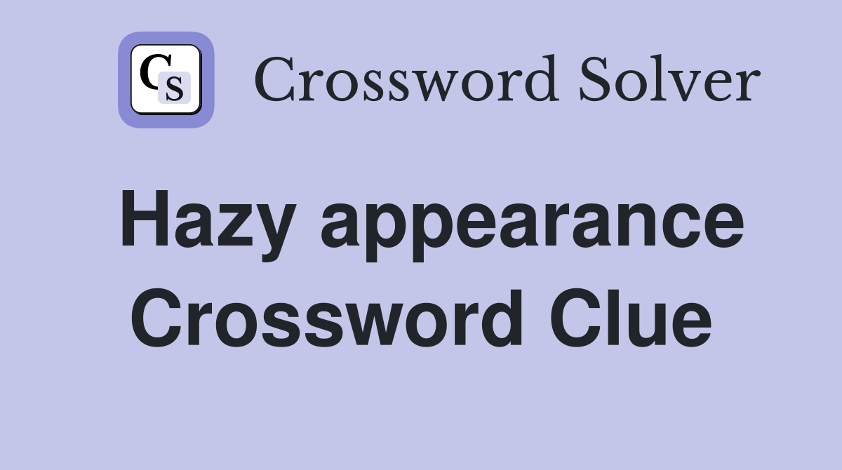 Hazy appearance Crossword Clue