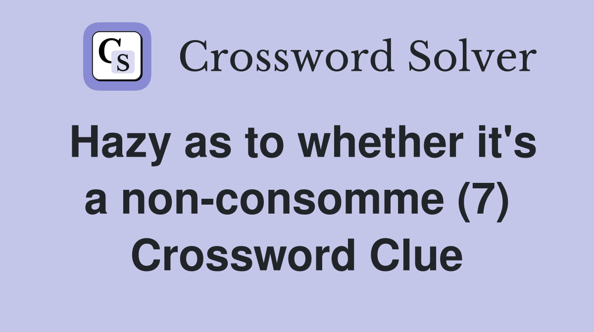 Hazy as to whether it's a non-consomme (7) Crossword Clue