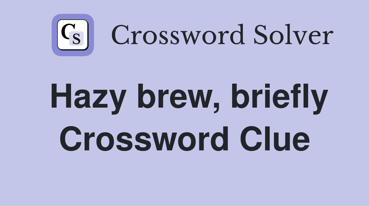 Hazy brew, briefly Crossword Clue