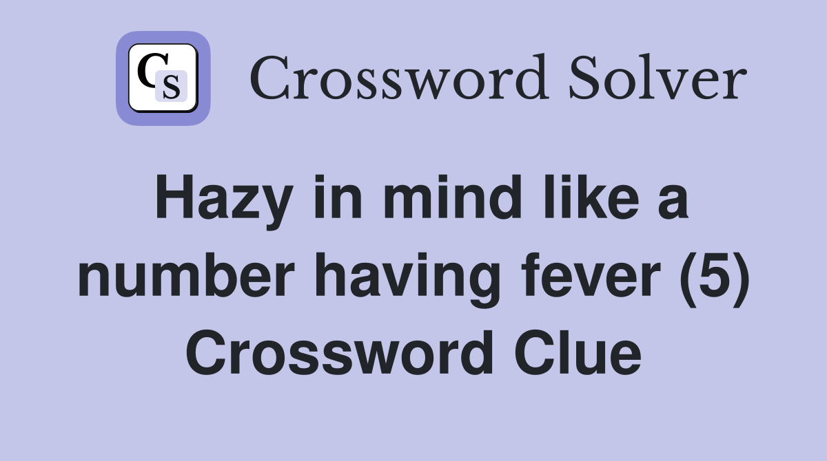 Hazy in mind like a number having fever (5) Crossword Clue