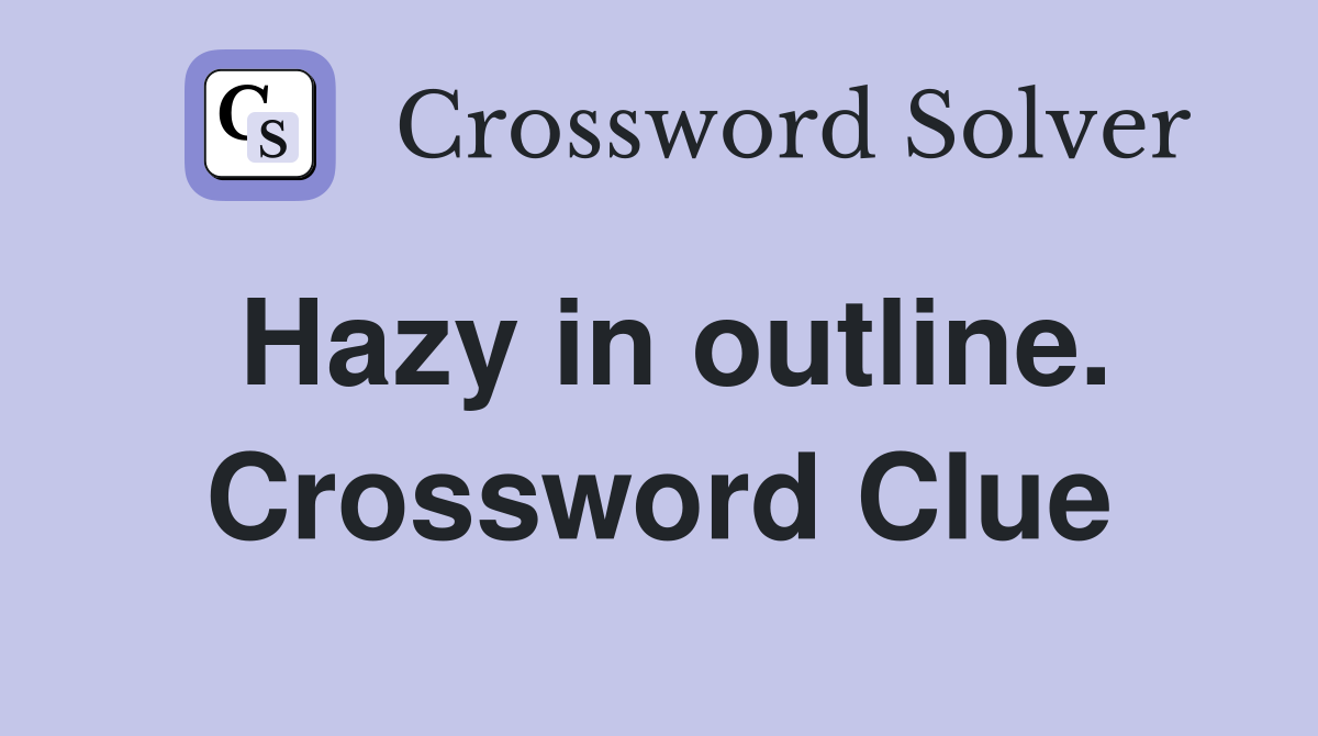Hazy in outline. Crossword Clue