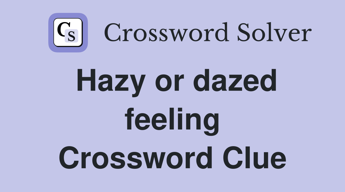 Hazy or dazed feeling Crossword Clue