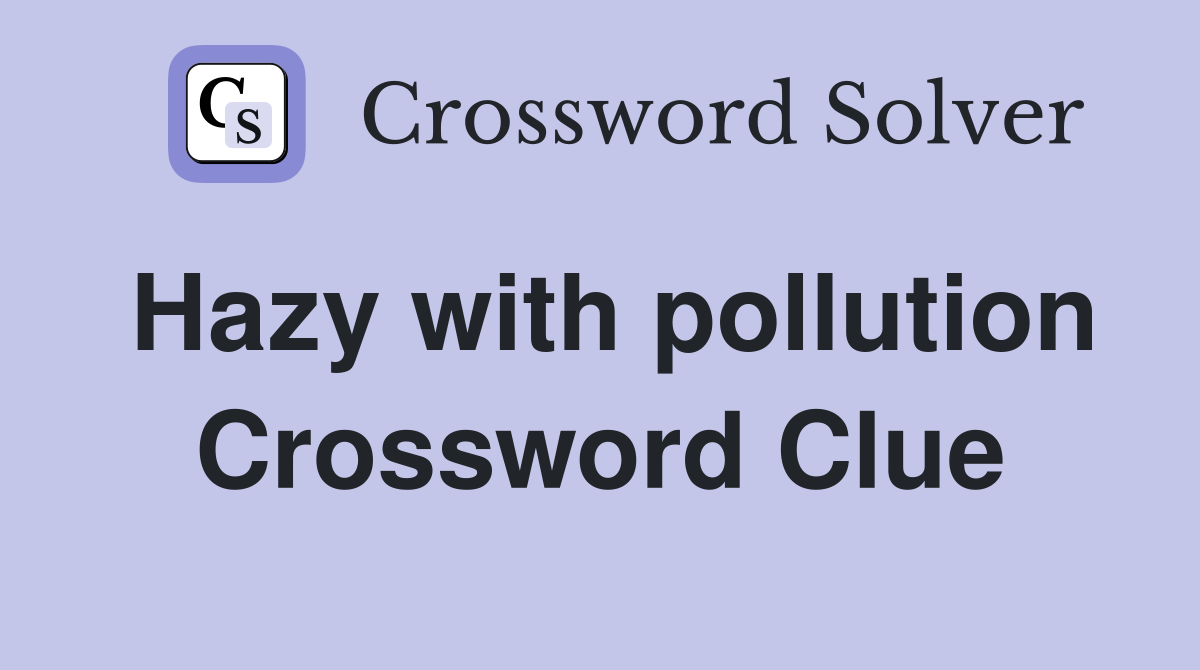 Hazy with pollution Crossword Clue