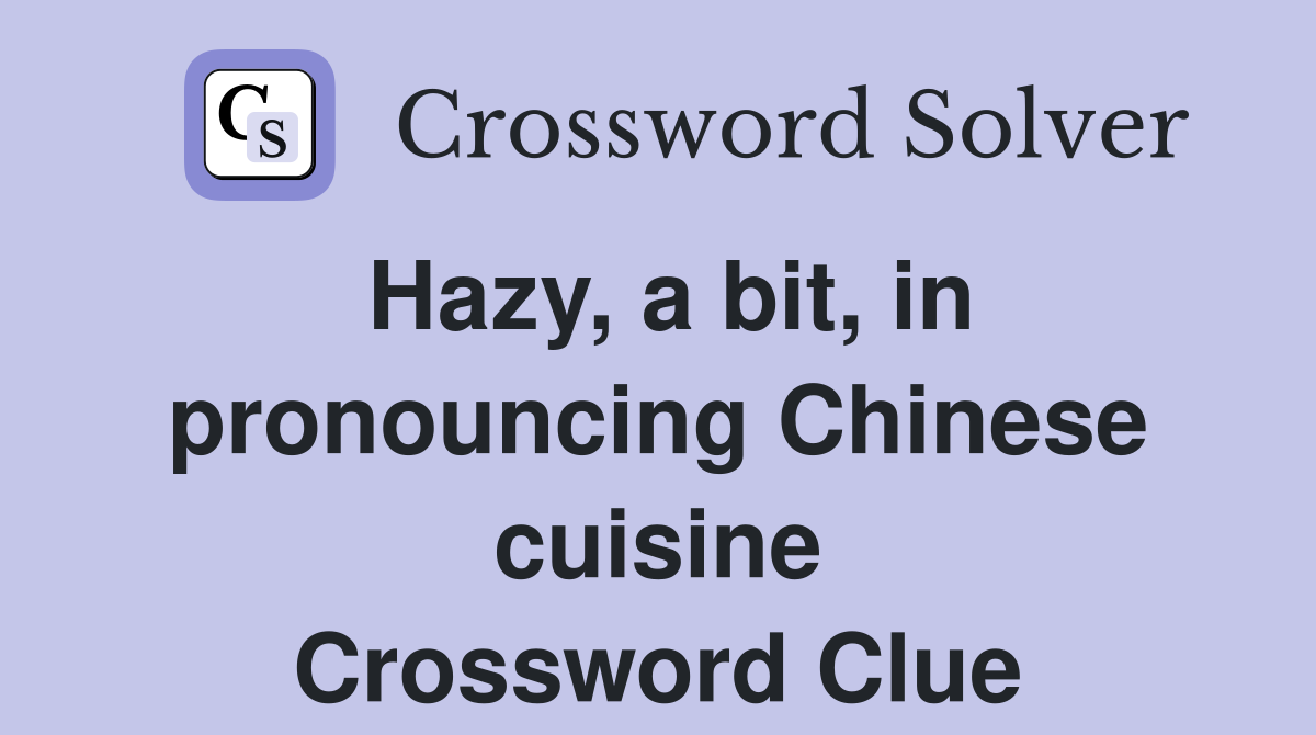 Hazy, a bit, in pronouncing Chinese cuisine Crossword Clue