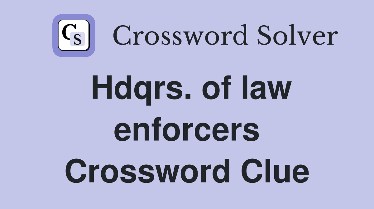 Hdqrs. of law enforcers Crossword Clue
