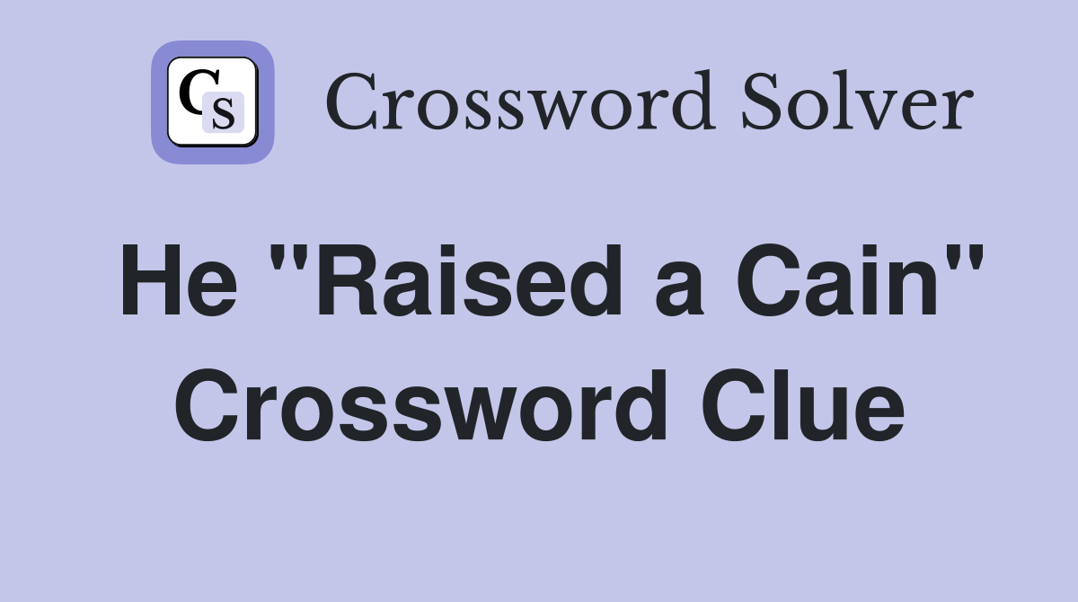 He "Raised a Cain" Crossword Clue