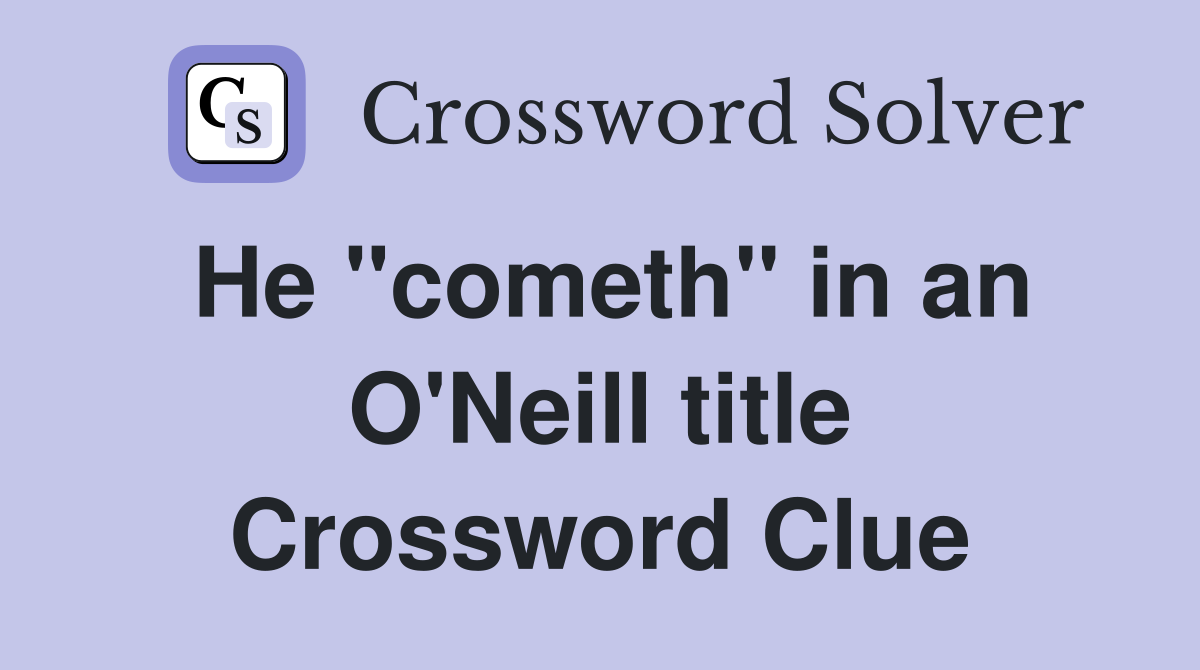 He "cometh" in an O'Neill title Crossword Clue