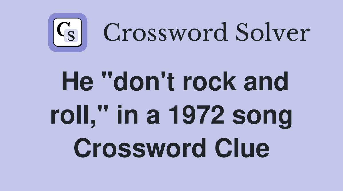 He "don't rock and roll," in a 1972 song Crossword Clue