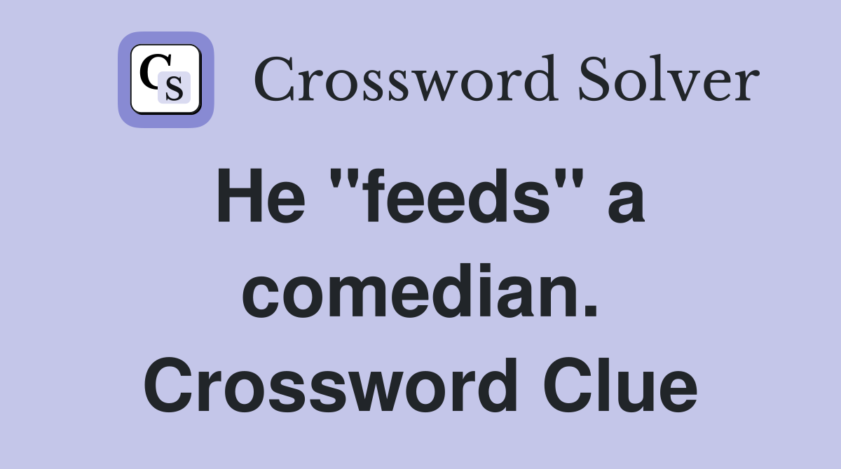 He "feeds" a comedian. Crossword Clue
