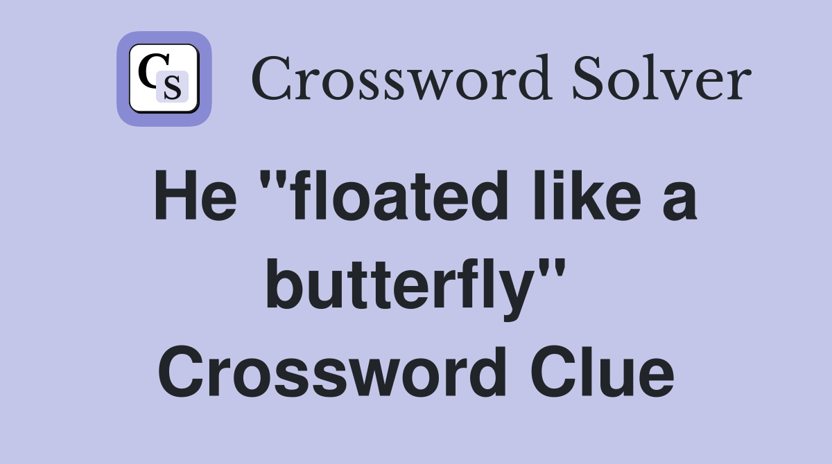 He "floated like a butterfly" Crossword Clue