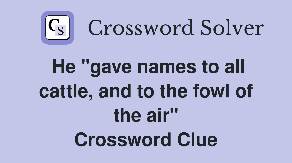 He "gave names to all cattle, and to the fowl of the air" Crossword Clue