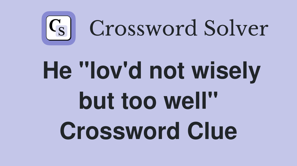 He "lov'd not wisely but too well" Crossword Clue