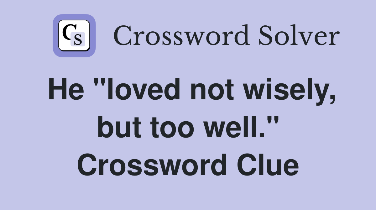He "loved not wisely, but too well." Crossword Clue