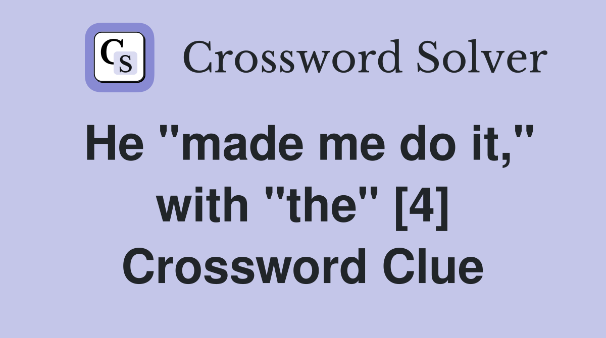 He "made me do it," with "the" [4] Crossword Clue