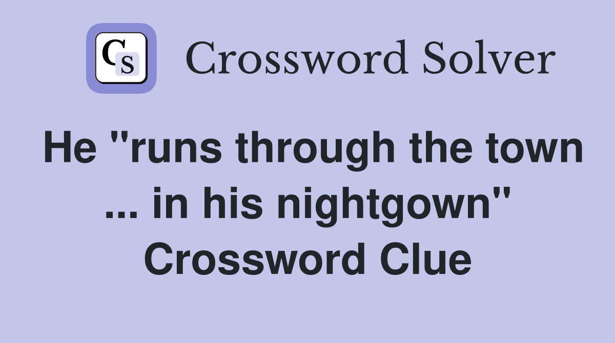 He "runs through the town ... in his nightgown" Crossword Clue