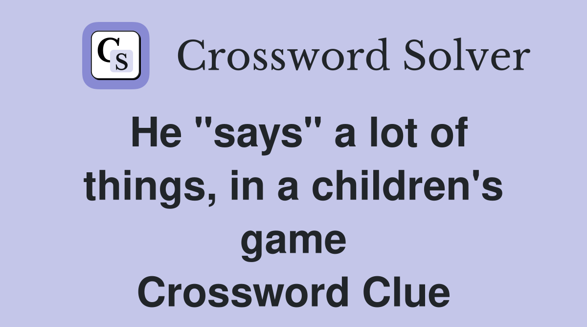 He "says" a lot of things, in a children's game Crossword Clue