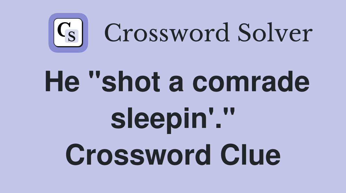 He "shot a comrade sleepin'." Crossword Clue