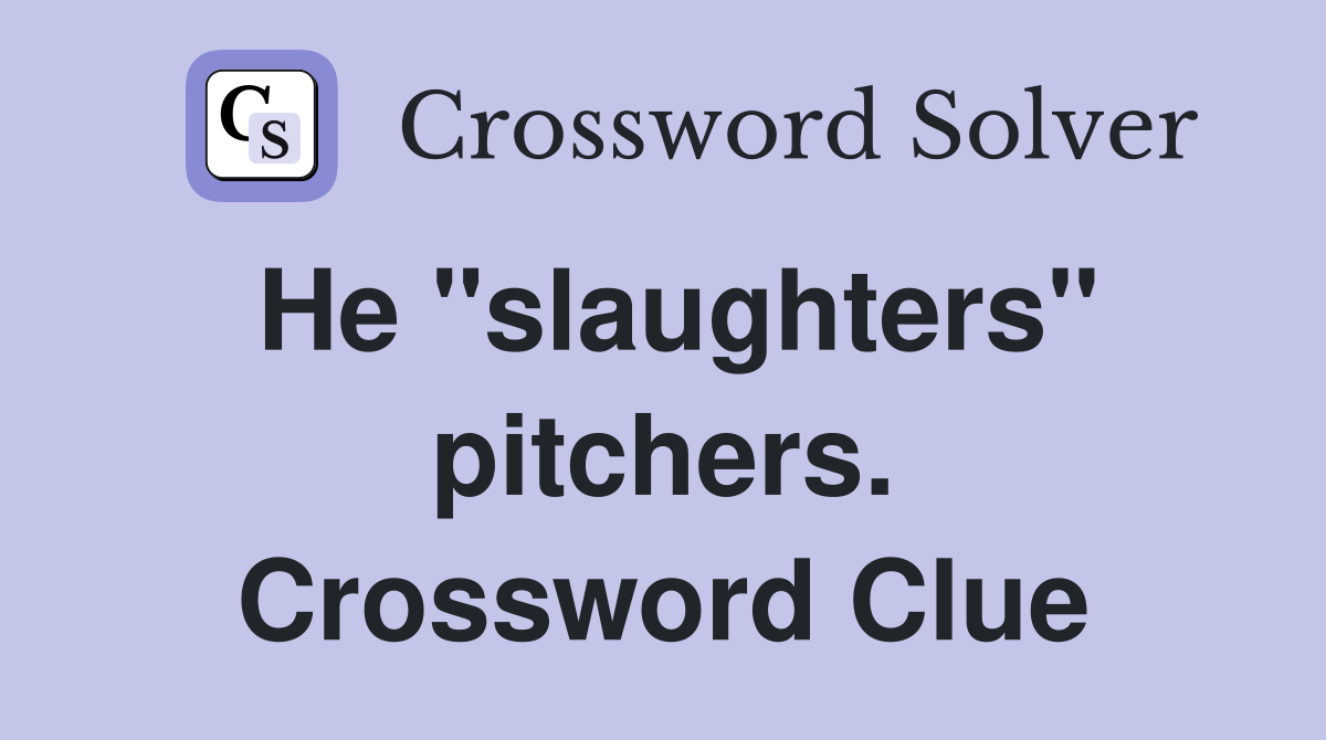 He "slaughters" pitchers. Crossword Clue