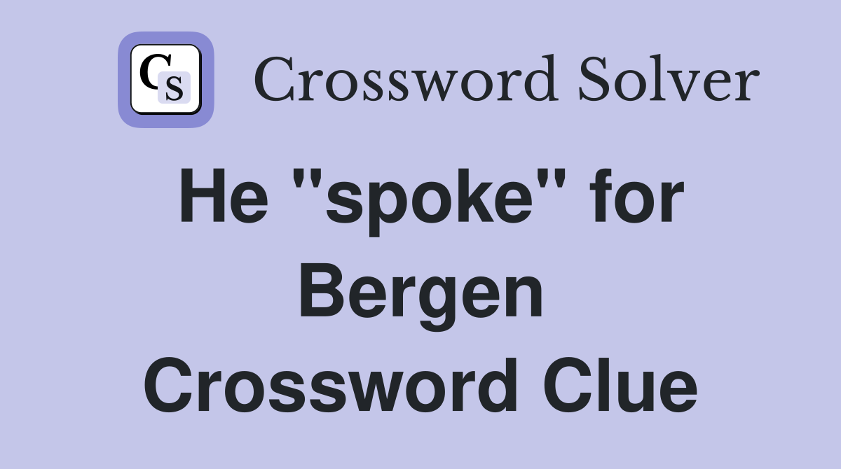 He "spoke" for Bergen Crossword Clue