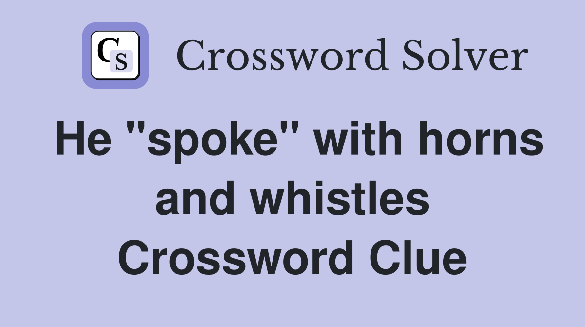He "spoke" with horns and whistles Crossword Clue