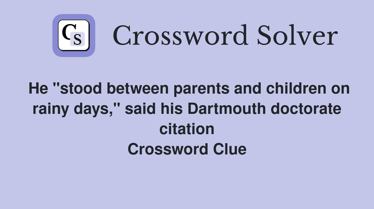 He "stood between parents and children on rainy days," said his Dartmouth doctorate citation Crossword Clue