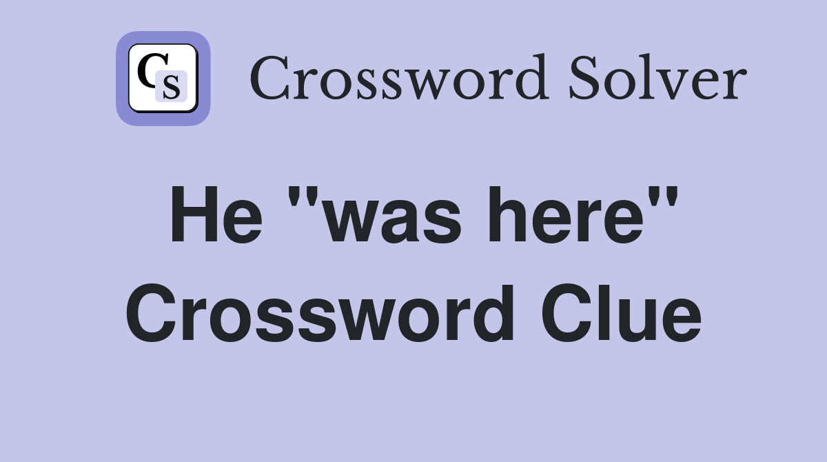 He "was here" Crossword Clue