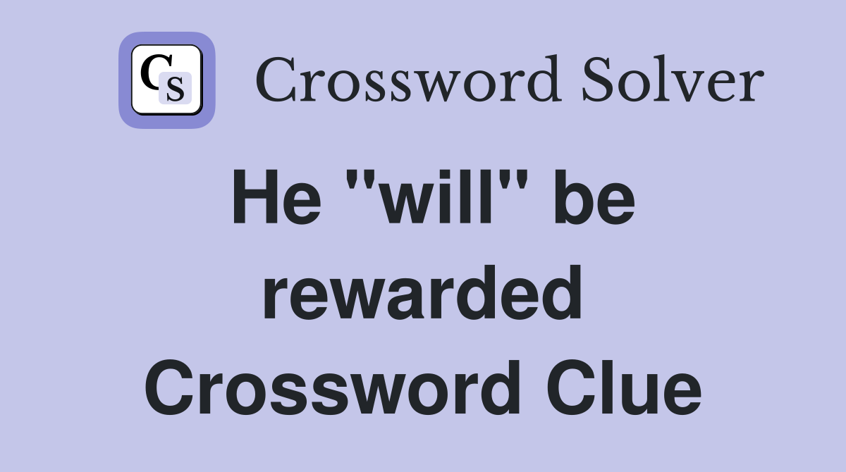 He "will" be rewarded Crossword Clue