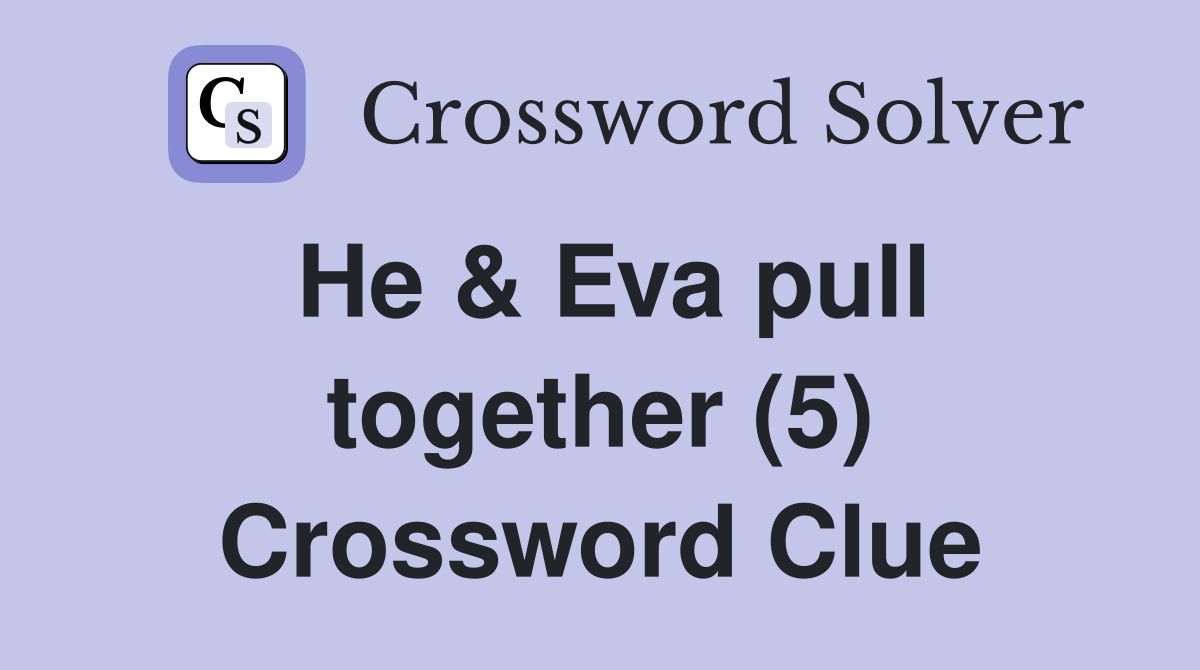 He & Eva pull together (5) Crossword Clue