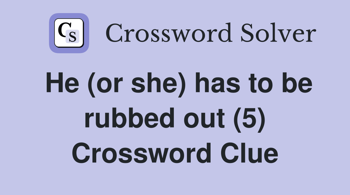 He (or she) has to be rubbed out (5) Crossword Clue