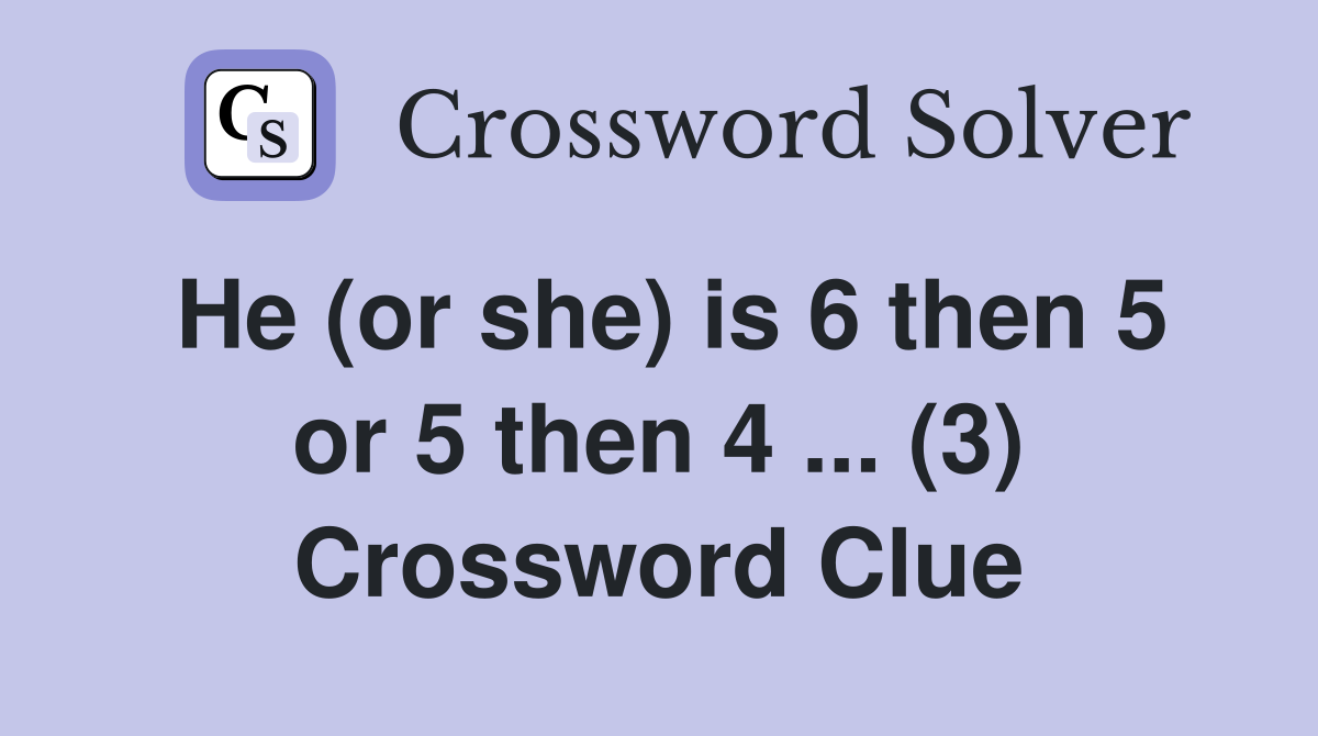 He (or she) is 6 then 5 or 5 then 4 ... (3) Crossword Clue